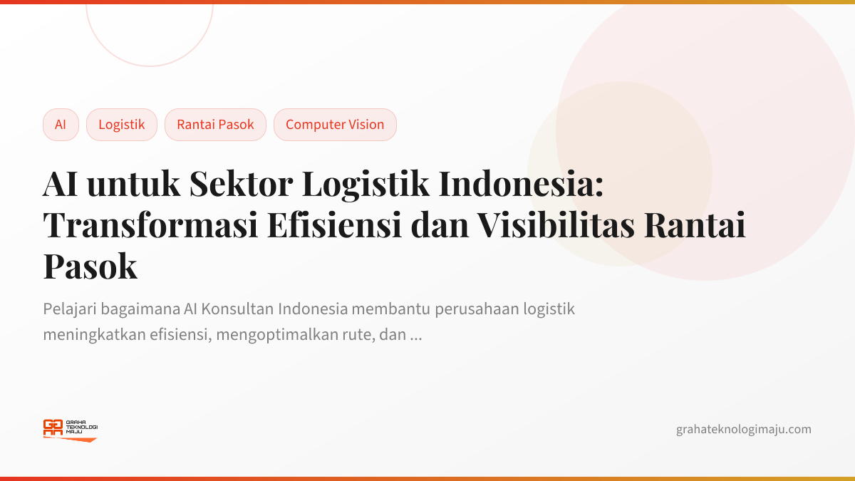 AI untuk Sektor Logistik Indonesia: Transformasi Efisiensi dan Visibilitas Rantai Pasok
